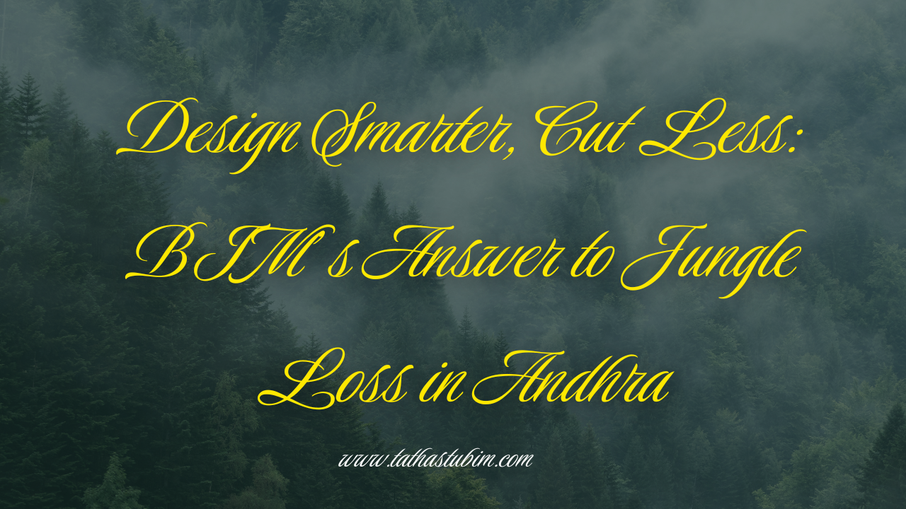 Design Smarter, Cut Less: BIM’s Answer to Jungle Loss in Andhra